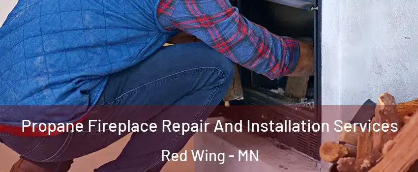  Propane Fireplace Repair And Installation Services Red Wing - MN